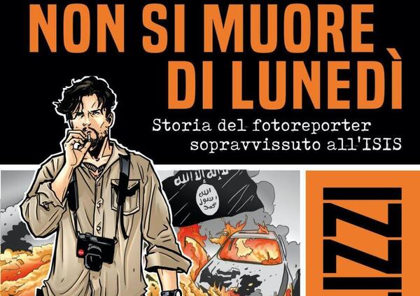 Micalizzi, fotografo sopravvissuto all&#039;Isis, diventa fumetto: &quot;Non si muore di luned&igrave;&quot; 