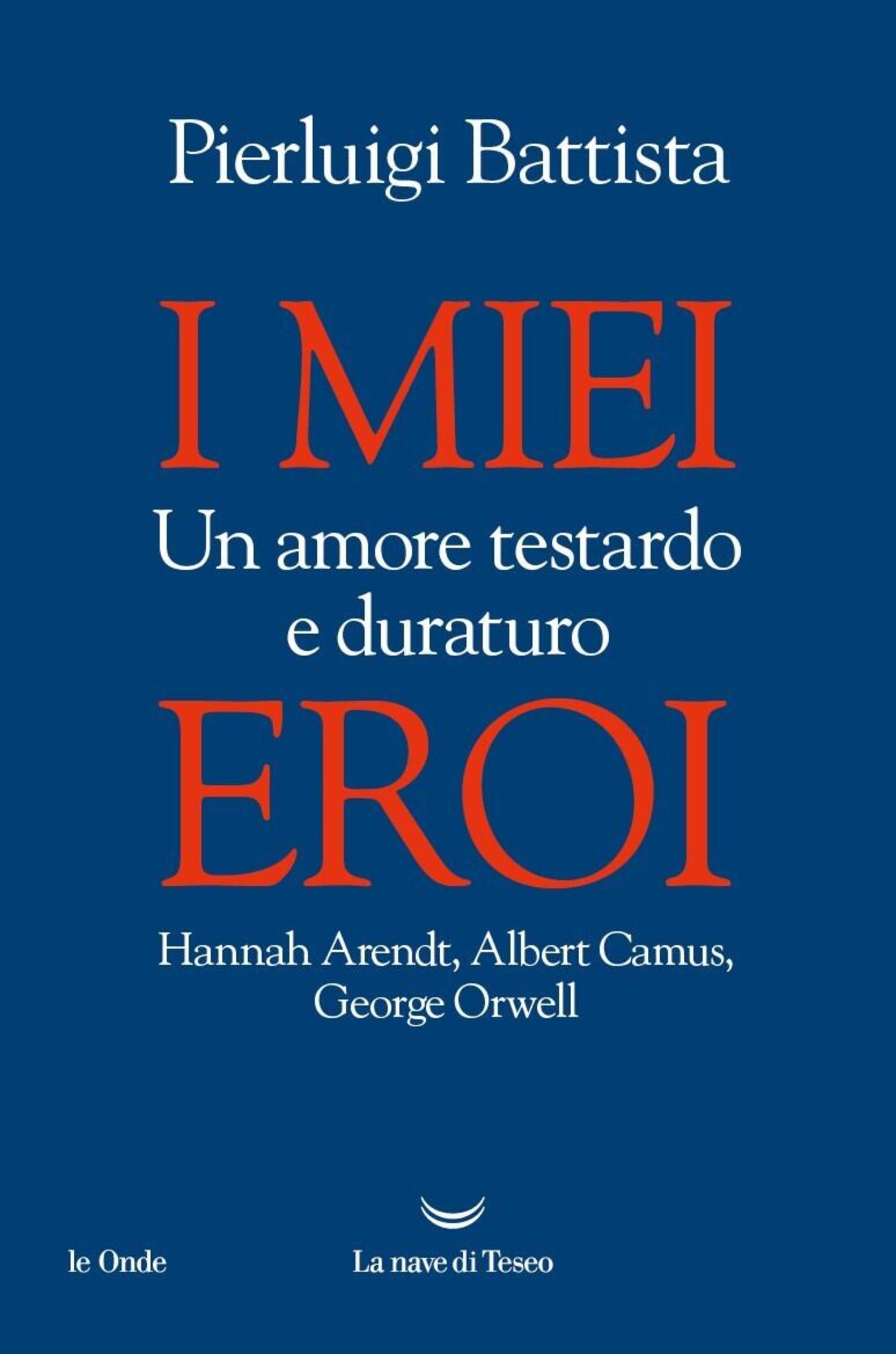 &ldquo;I miei eroi. Un amore testardo e duraturo&rdquo; di Pierluigi Battista (La Nave di Teseo)