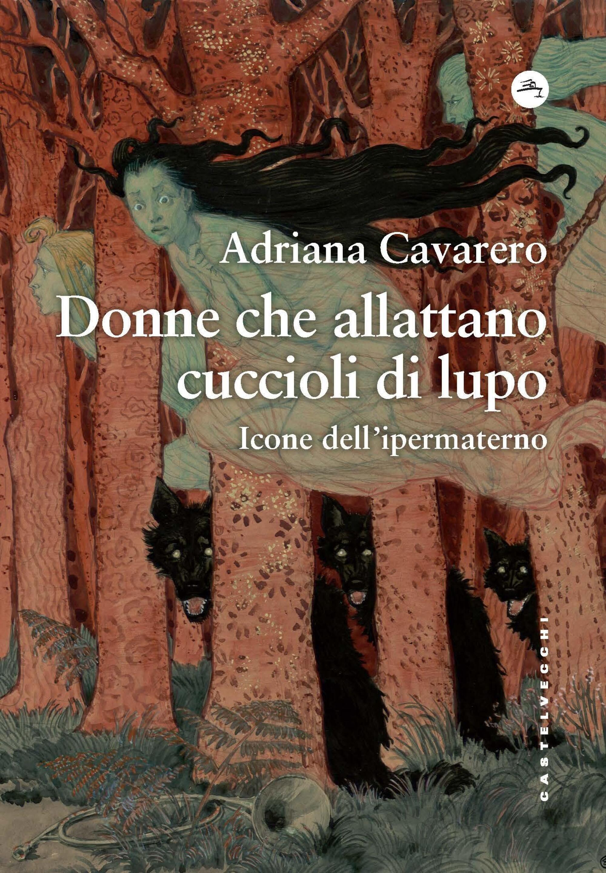 &ldquo;Donne che allattano cuccioli di lupo. Icone dell&rsquo;ipermaterno&rdquo; (Castelvecchi editore) di Adriana Cavarero