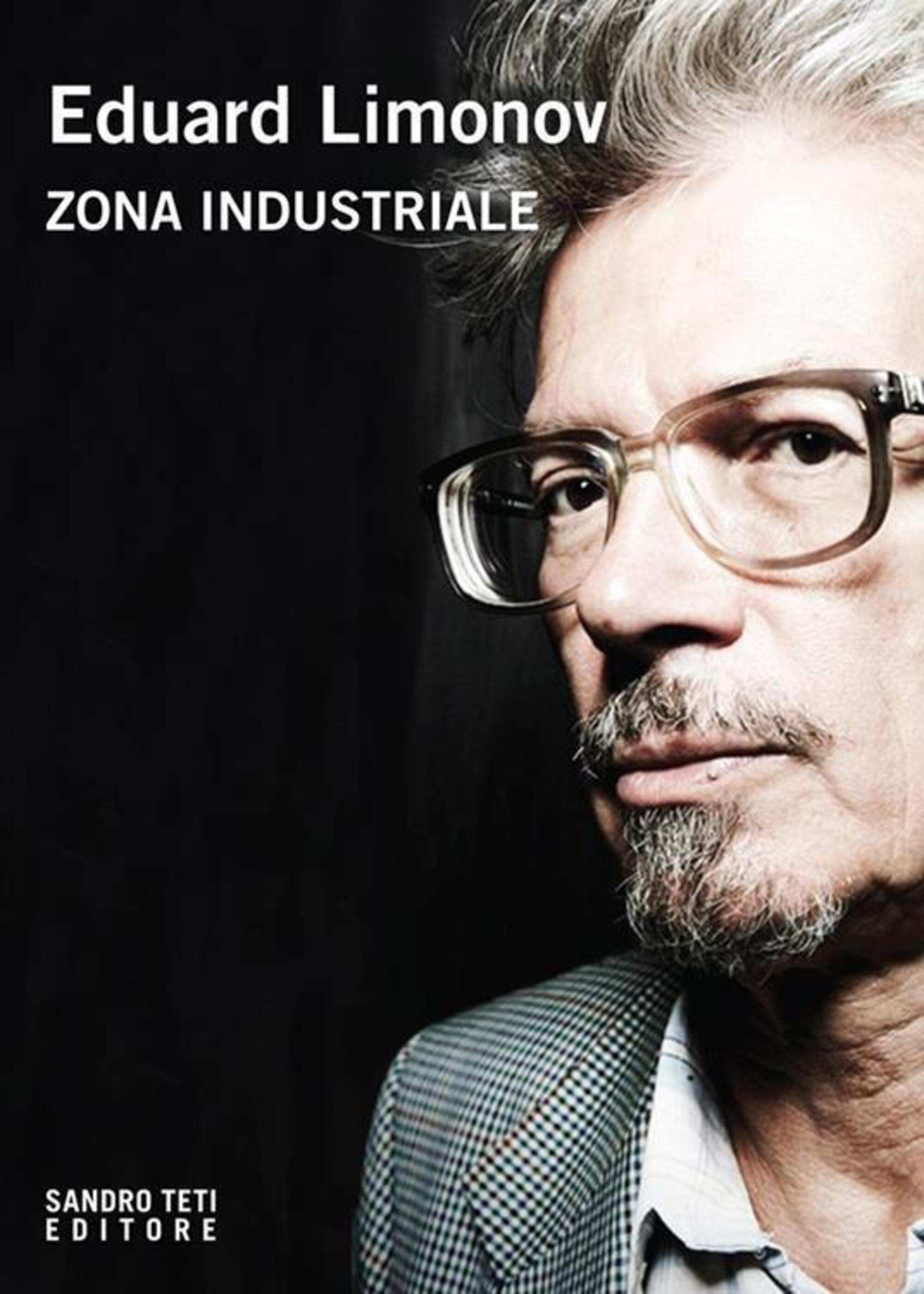 &ldquo;Zona industriale&rdquo; di Eduard Limonov (Sandro Teti Editore)