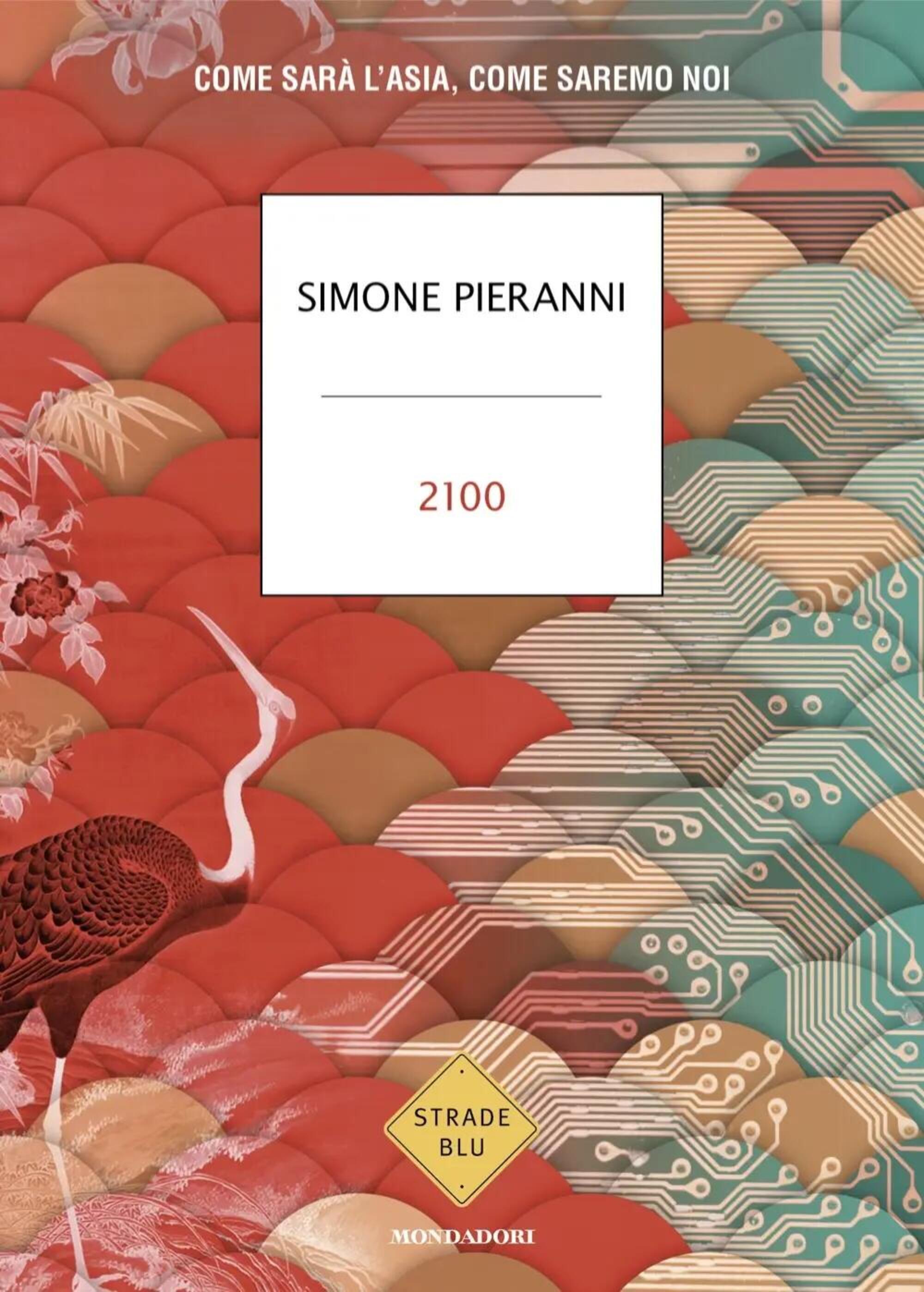 2100. Come sarà l’Asia, come saremo noi (Mondadori) di Simone Pieranni