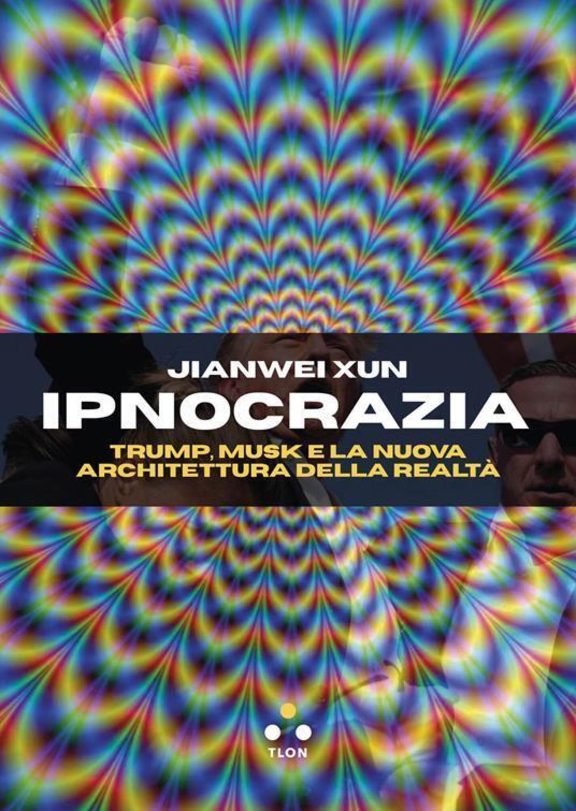 &quot;Ipnocrazia&quot; di Jianwei Xun (Tlon editore, 2025)