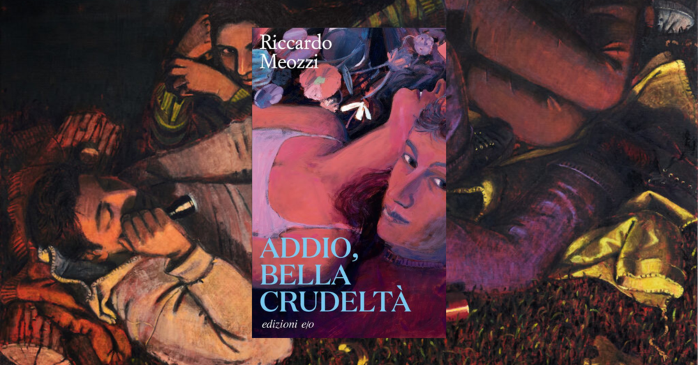 Abbiamo letto &ldquo;Addio, bella crudelt&agrave;&rdquo; di Riccardo Meozzi (edizioni Eo): com&rsquo;&egrave;? Ecco perch&eacute; la vera educazione sessuoaffettiva &egrave; un lavoro di memoria: com&rsquo;era l&#039;amore tossico negli Anni 90?