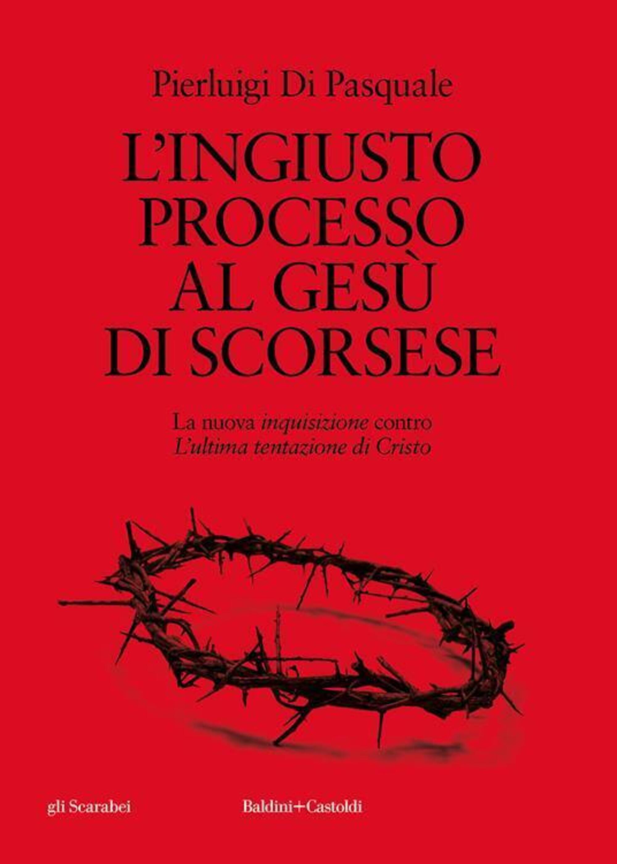 &quot;L&#039;ingiusto processo al Ges&ugrave; di Scorsese&quot; (Baldini+Castoldi) di Pierluigi Di Pasquale