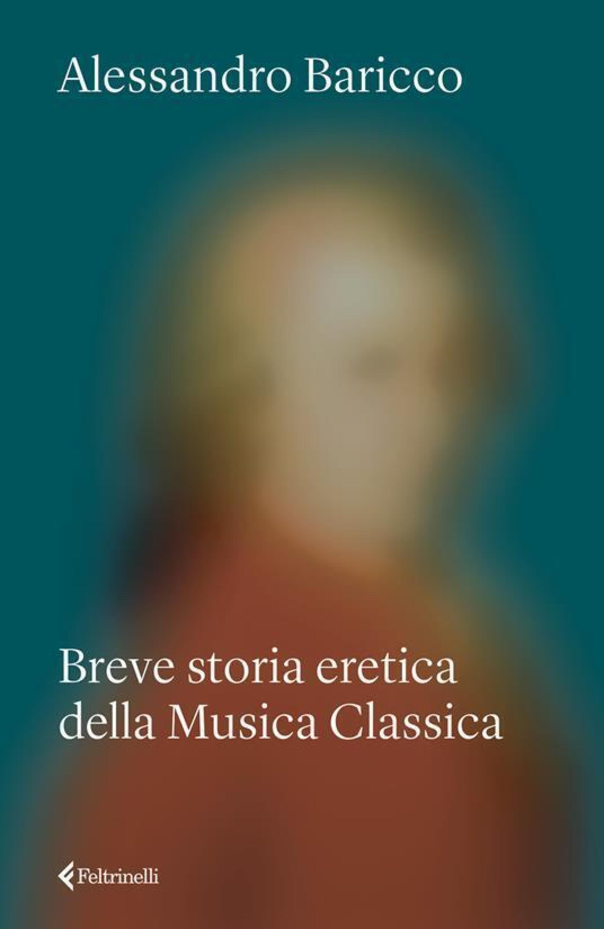 "Storia eretica della musica classica" di Alessandro Baricco (Feltrinelli, 2025)