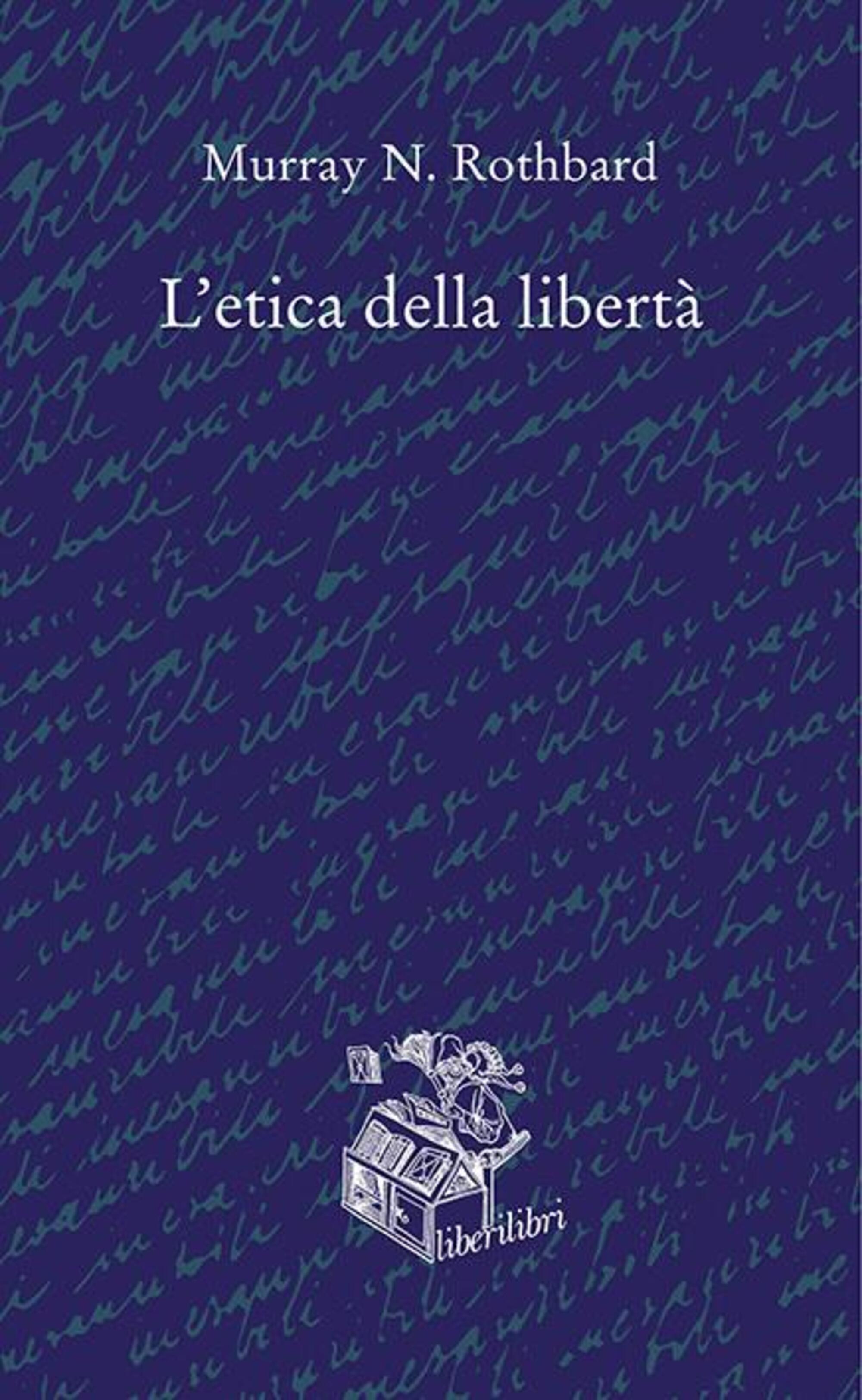 "Etica della libert&agrave;" di Murray N. Rothbard (Liberilibri)